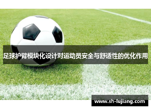 足球护臂模块化设计对运动员安全与舒适性的优化作用