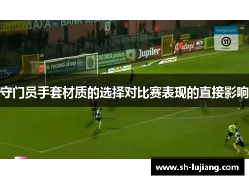 守门员手套材质的选择对比赛表现的直接影响
